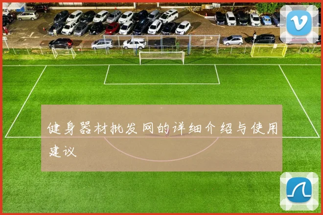 健身器材批发网的详细介绍与使用建议