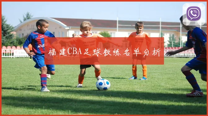 福建CBA足球教练名单分析