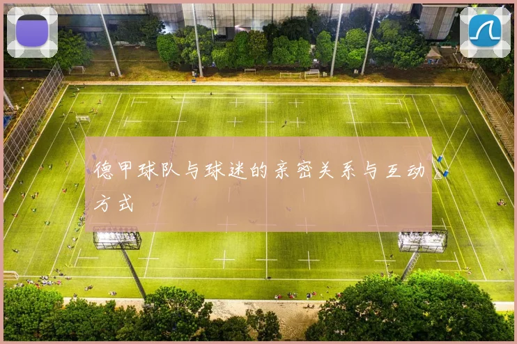 德甲球队与球迷的亲密关系与互动方式